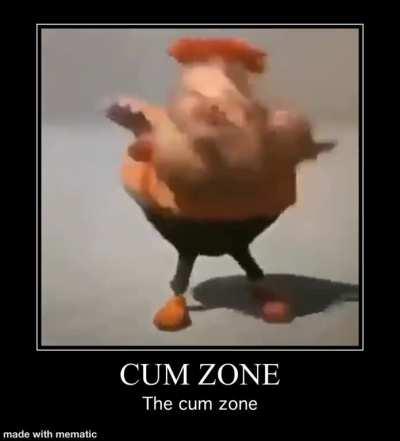 Cum zone?!