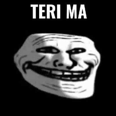 Teri maa :troll: