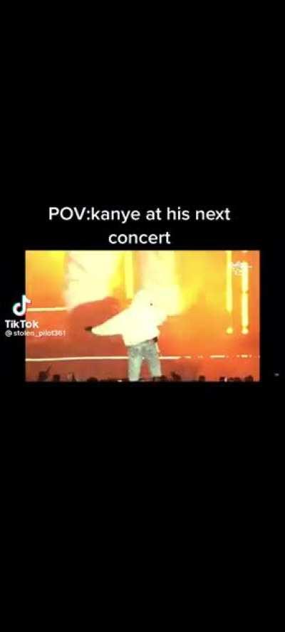 POV: kanye at his next concert