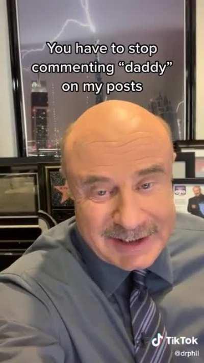 Thanks, I hate people calling Dr. Phil daddy