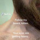 “Follow my beard kitten”