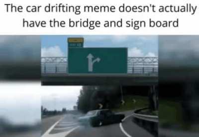 The car drifting meme doesn't actually have the bridge and sign board  XRecorder - iFunny Brazil