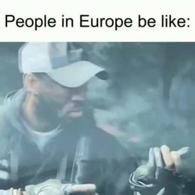 People in Europe be like: