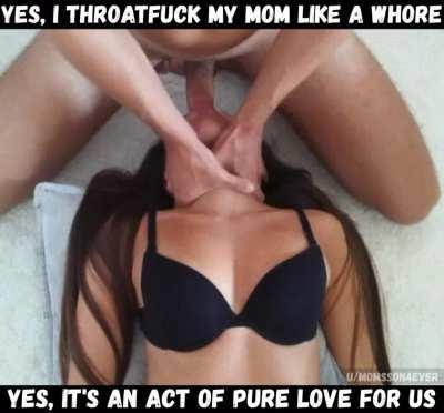 Idc what anyone says, I feel nothing but pure love when I fuck my mom's throat 😍🥰