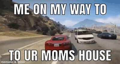 Ur mom said i can com over 😎😎😎