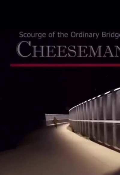 Cheese man Scourge of the ordinary bridge