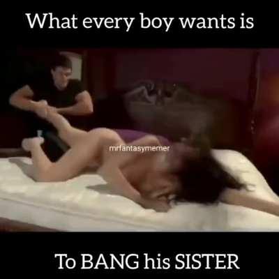 What does boys wants ? Their sisters !