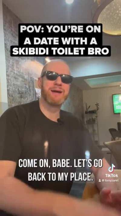 POV: You’re On A Date With A Skibidi Toilet Bro