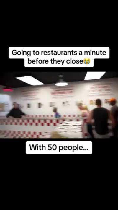 Going into restaurants 1 minute before closing with 50 people