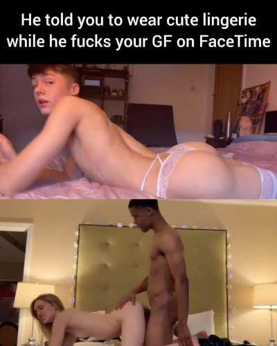 He told you to wear lingerie while he fucks your GF