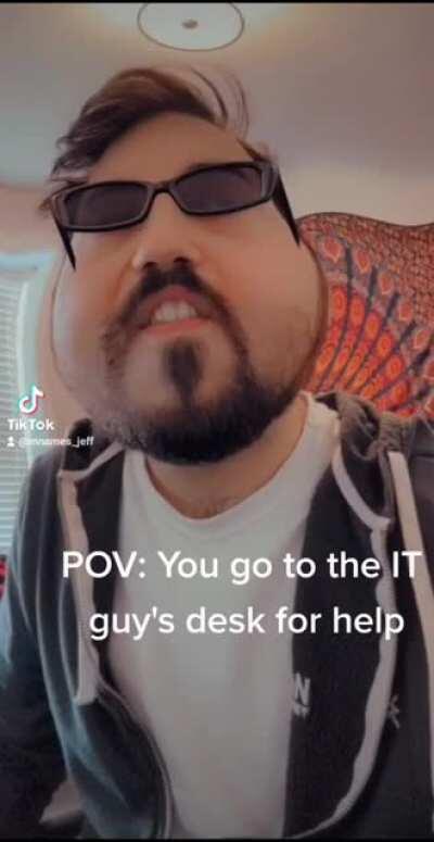 When you go directly to the IT guy's desk