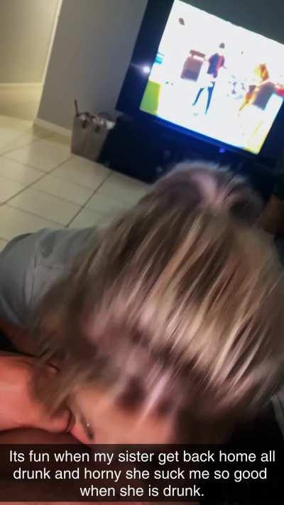 Sister suck me so good me when she is drunk