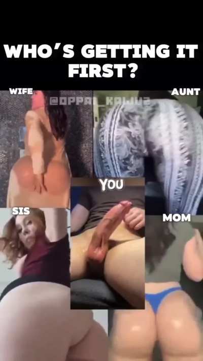 POV: All three of your family members came together saying they wanted to see who you could fuck the best, but you gotta pick one first 