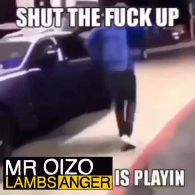 SHUT THE FUCK UP LAMBS ANGER IS PLAYIN