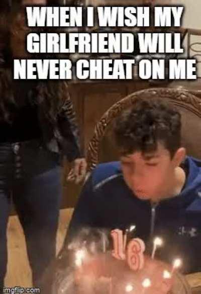 When I wish my girlfriend will never cheat on me
