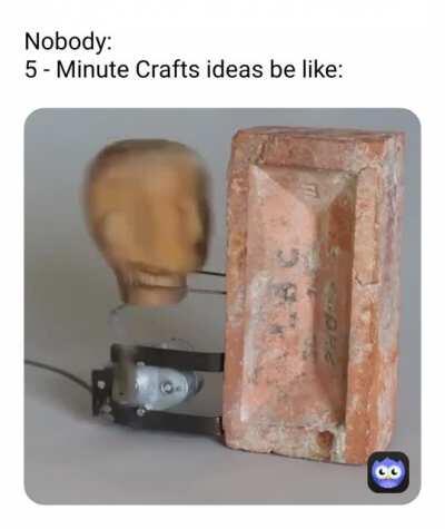 I don't know why I need it, but apparently 5 - Minute Crafts says I do.