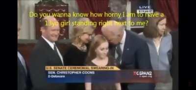 “By the way...Do you wanna know how horny I am to have a 13 year old girl standing right next to me?”-Joe Biden, November 15, 2010