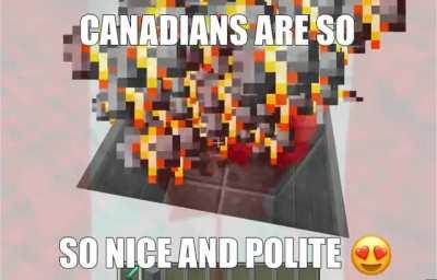 Canadians are wholsome 100!😇just don't look at their history 😳