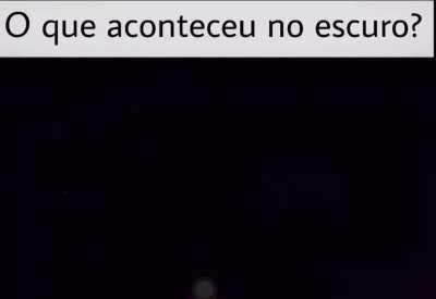 O que aconteceu no escuro?