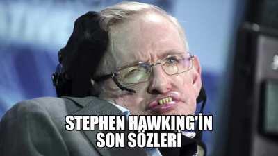 ünlü fizikçi stephen hawking'in son sözleri