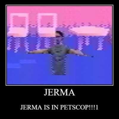 JERMA IS IN PETSCOP!!!1