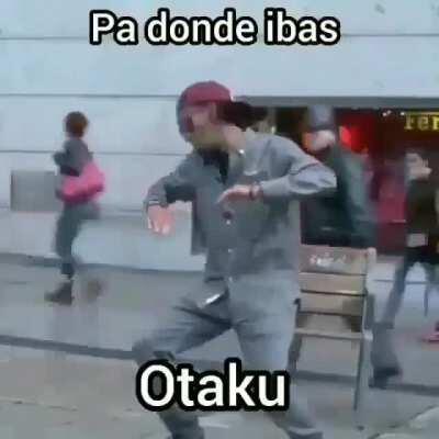 Pa donde ibas Otaku