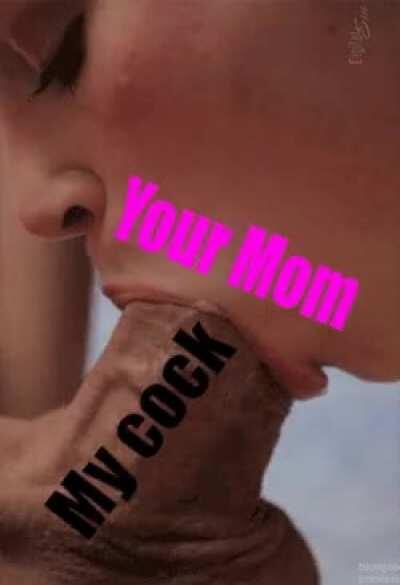 Your mom sucking my cock to the last cm (OC)