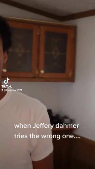 Jeffery Dahmer tries the wrong one....