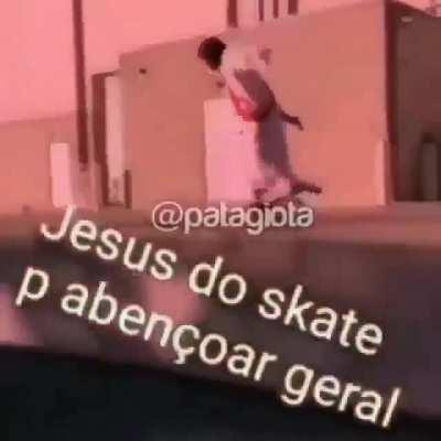 N fui eu q fiz mas jesus do skate pra abençoar geral