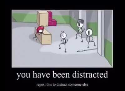 You have Been distracted