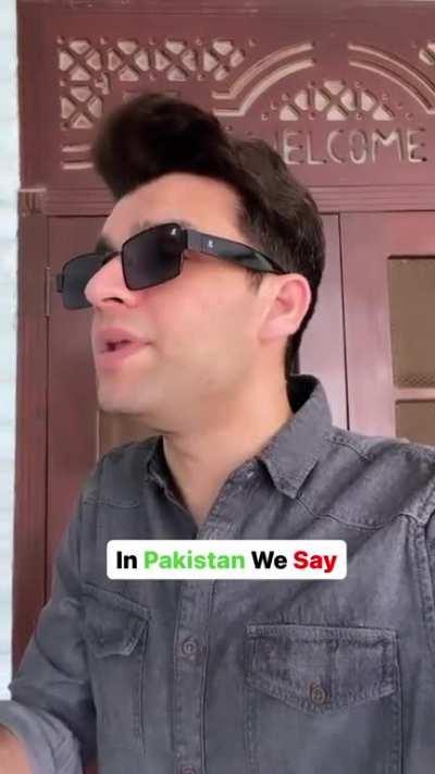 In Pakistan we say: