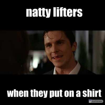 natty lifters when they put on a shirt