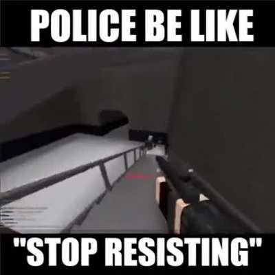 Police! Stop resisting