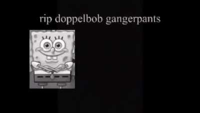 Rip doppelbob 😔😔😔