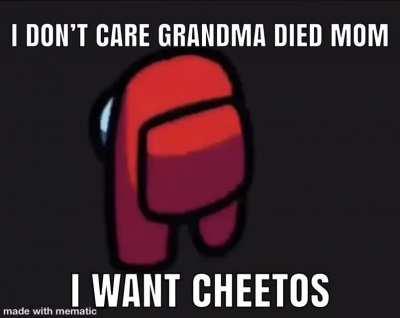 Stop crying you fucking bitch and give me Cheetos🤬🤬