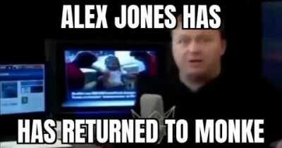 Alex Jones has returned to monke, it's a beautiful day 😎😎😎🥶🙉🙉🙈🙊🙈😤😱🥶