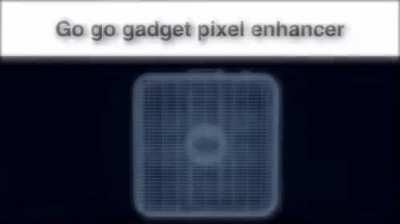 Go go gadget pixel enhancer!