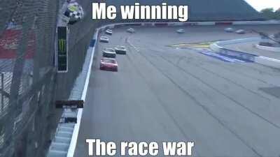 I'm the winner guys, I won the race war