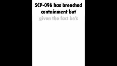 SCP 096 has breached containment but...