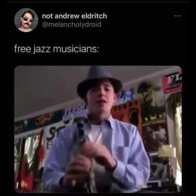 Free jazz musicians do be like that tho