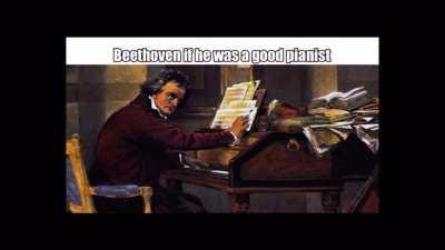 Beethoven if he was actually gooder