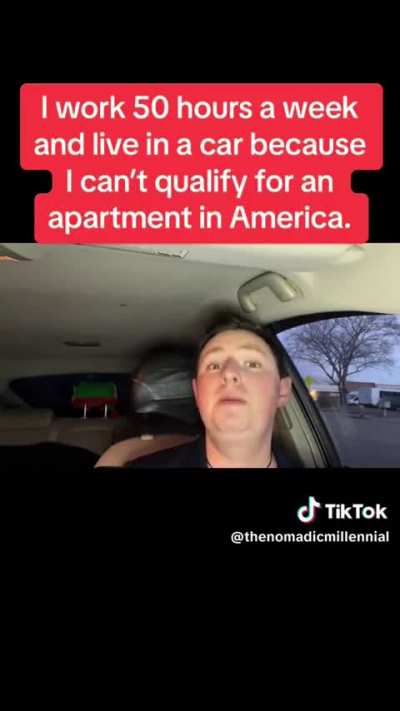 I work 50 hours a week and I live in a car because I can't qualify for an apartment in America.