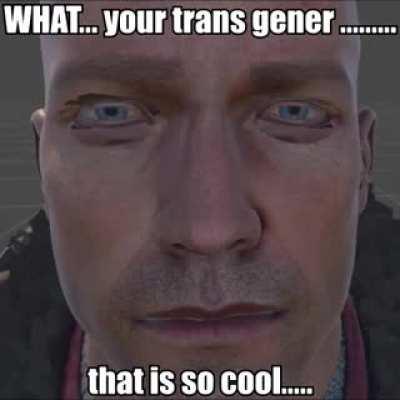 what.....your trans gener...that is cool..