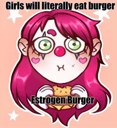 Got my own Estrogen Burger