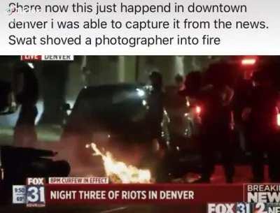 Save and share this! Denver swat pushes photographer into a fire