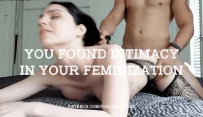 You found intimacy in your feminization.