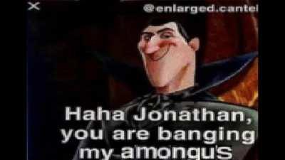 Haha Jonathan you are banging my Among Us