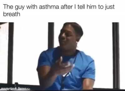 Just breath bruh