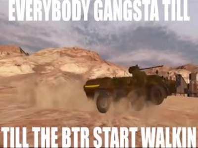 everybody gangsta till the btr start walkin (mod by u/Sora101Ven)