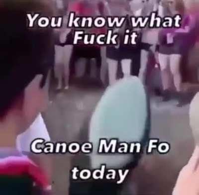 Canoe man 😔